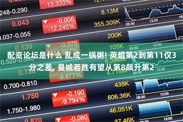 配资论坛是什么 乱成一锅粥! 英超第2到第11仅3分之差, 曼城若胜有望从第8飙升第2