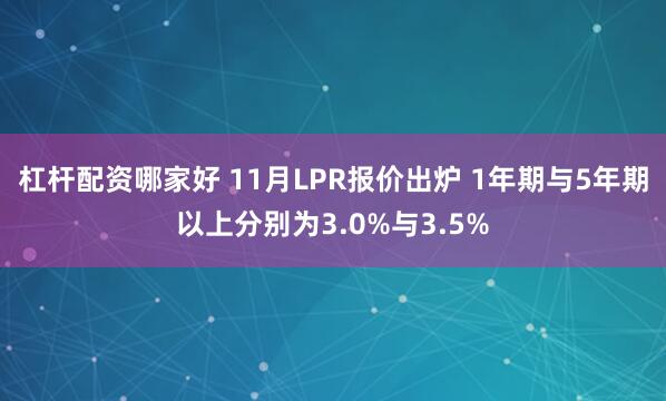 杠杆配资哪家好 11月LPR报价出炉 1年期与5年期以上分别为3.0%与3.5%